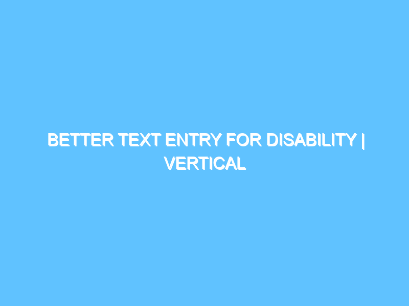 better-text-entry-for-disability-vertical-challenge-2