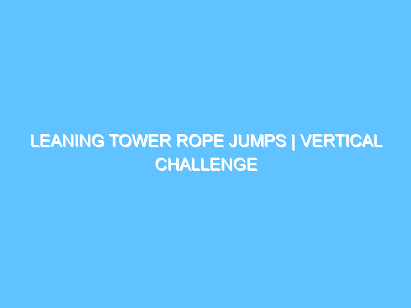 leaning-tower-rope-jumps-vertical-challenge-3
