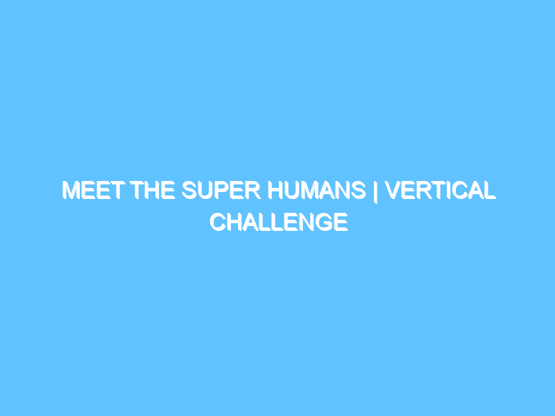 meet-the-super-humans-vertical-challenge-3