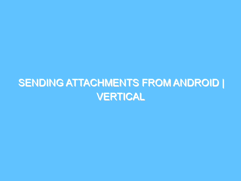 sending-attachments-from-android-vertical-challenge-3
